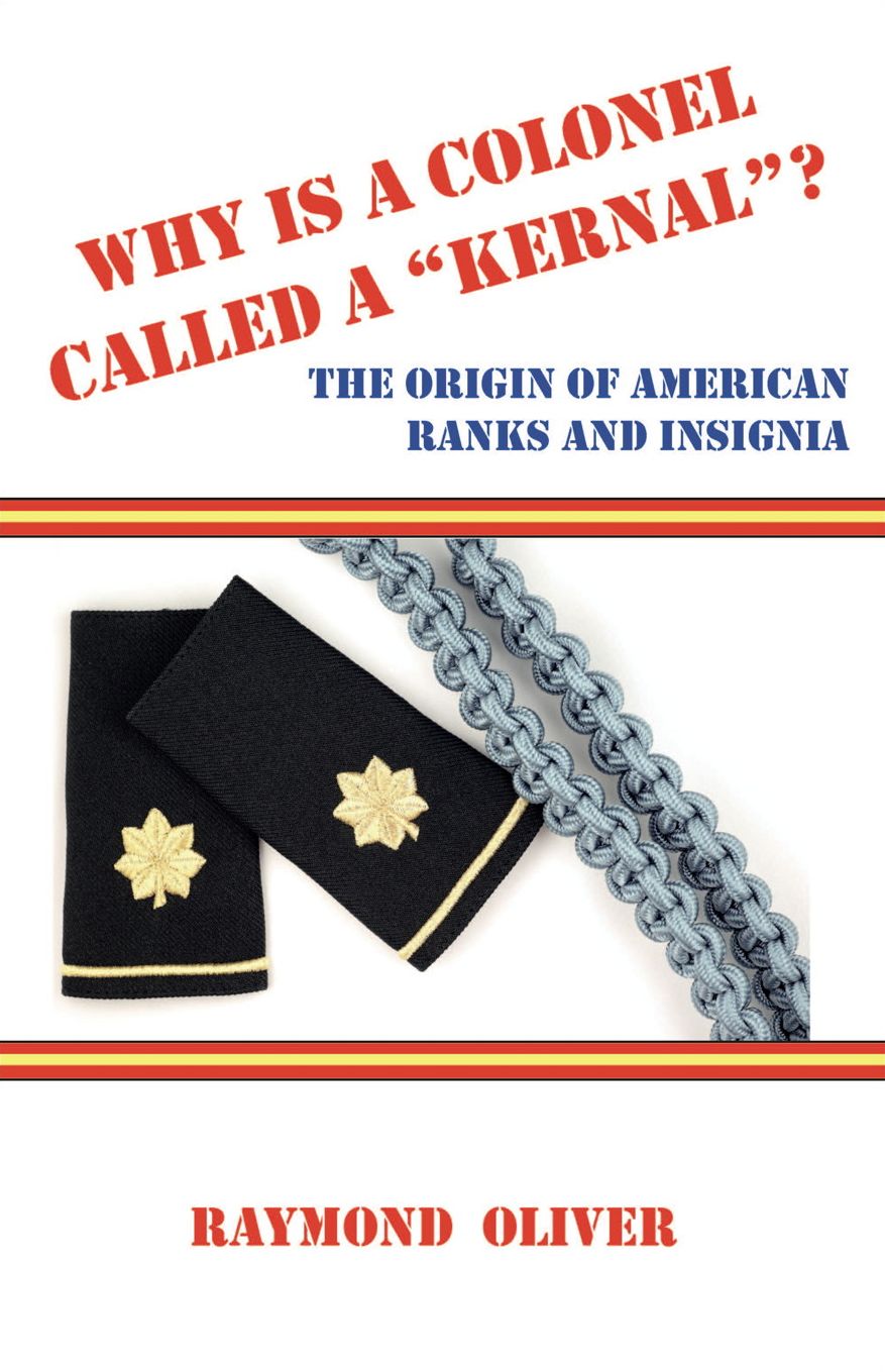 WHY IS A COLONEL CALLED A KERNAL? The Origin of American Ranks and Insignia