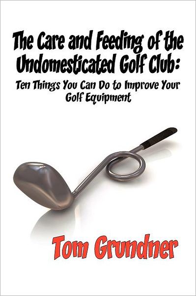 The Care And Feeding Of The Undomesticated Golf Club