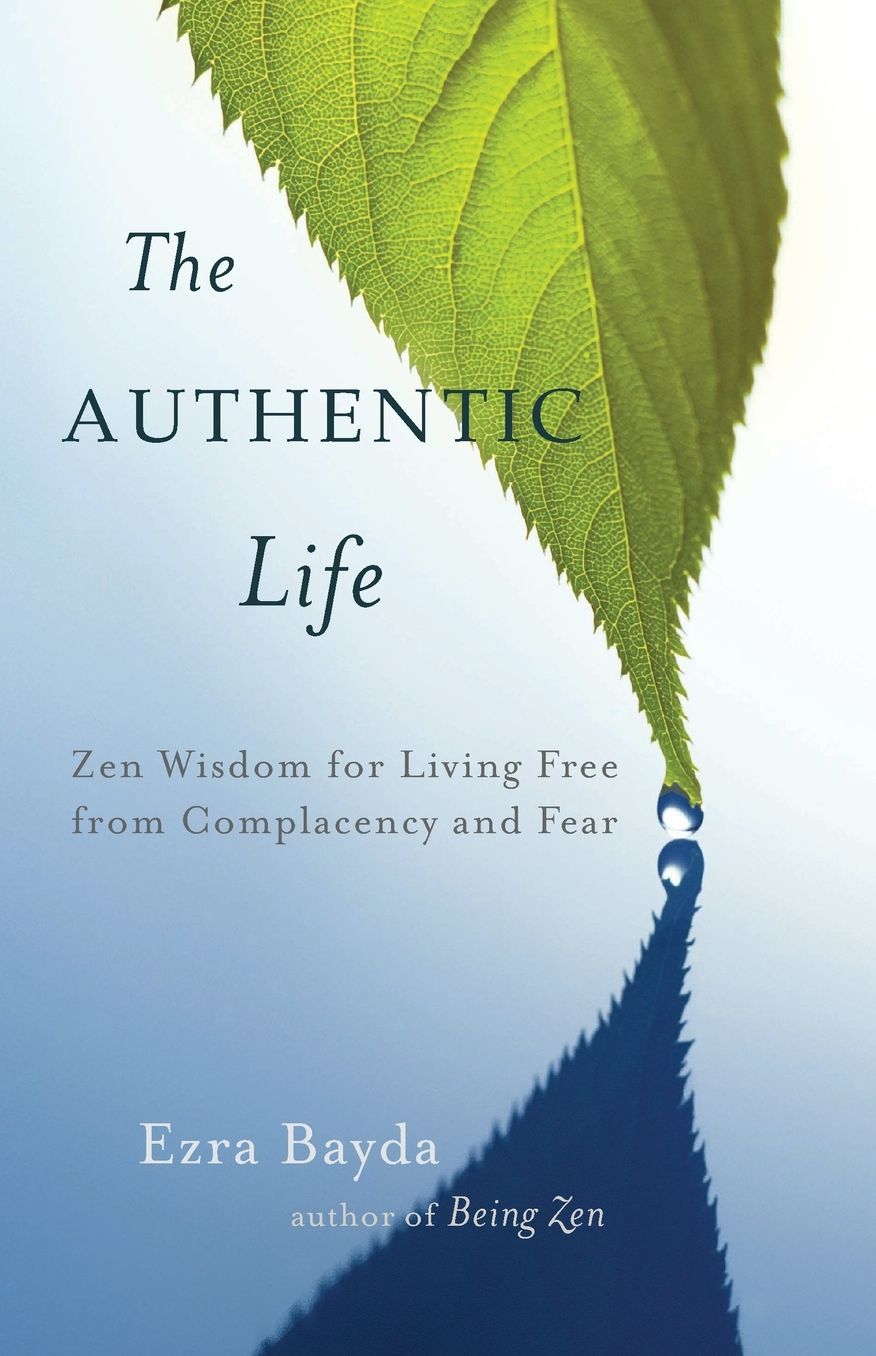 The Authentic Life: Zen Wisdom for Living Free from Complacency and Fear