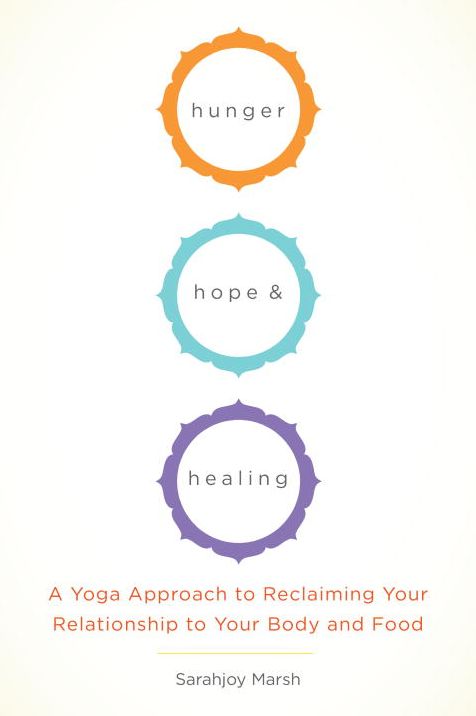 Hunger, Hope, and Healing: A Yoga Approach to Reclaiming Your Relationship to Your Body and Food