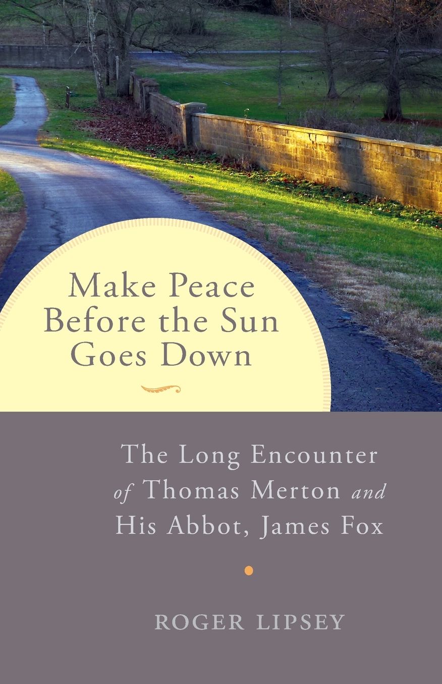 Make Peace before the Sun Goes Down: The Long Encounter of Thomas Merton and His Abbot, James Fox