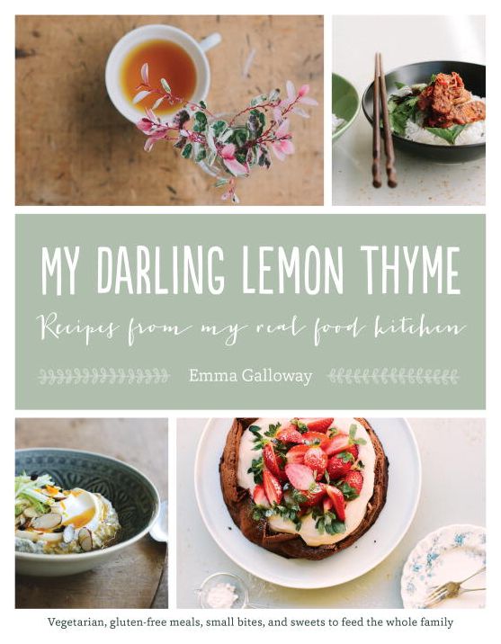 My Darling Lemon Thyme: Recipes from My Real Food Kitchen: Vegetarian, gluten-free meals, small bites,