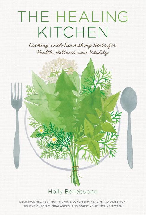 The Healing Kitchen: Cooking with Nourishing Herbs for Health, Wellness, and Vitality