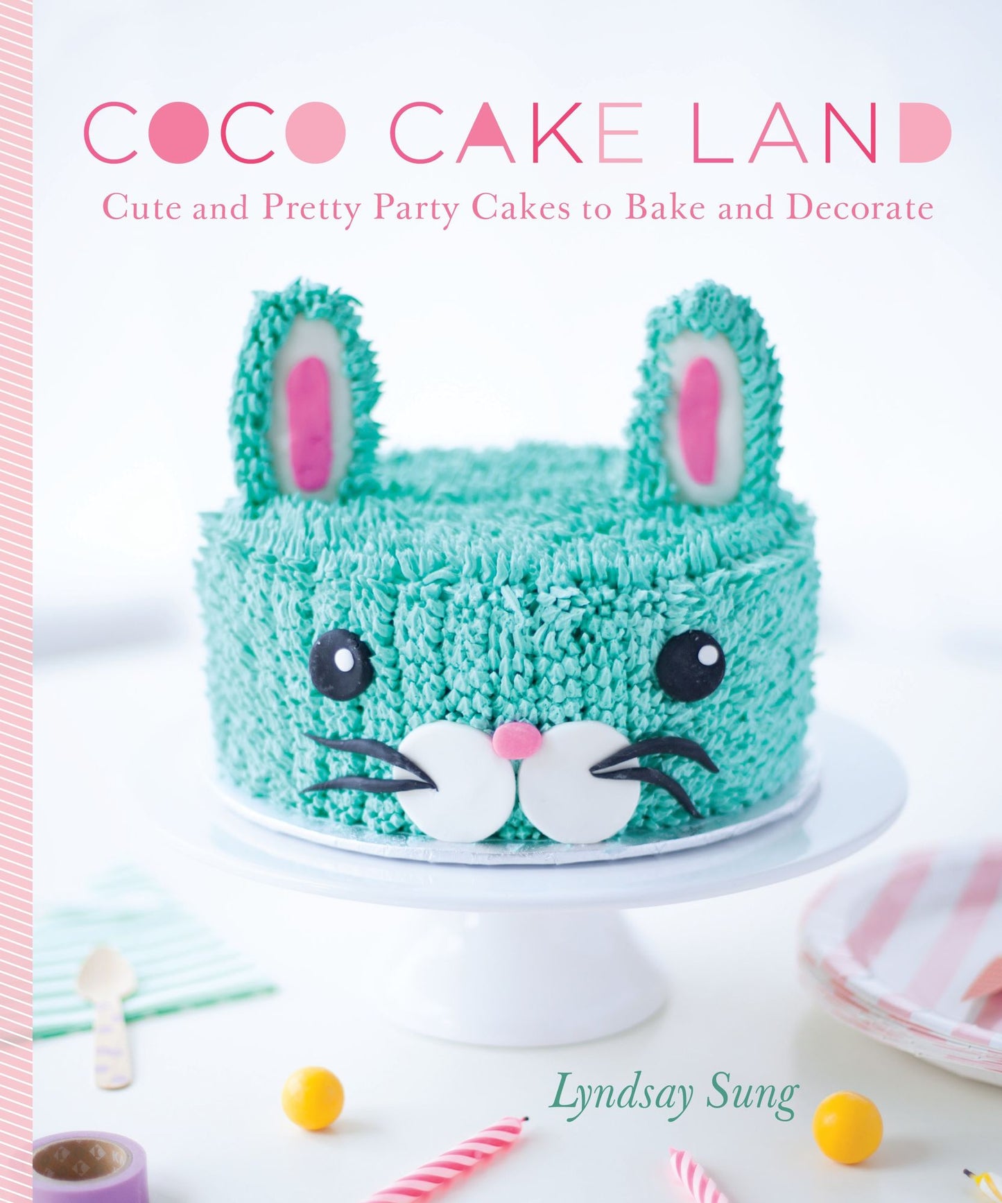 Coco Cake Land: Cute and Pretty Cakes to Bake and Decorate
