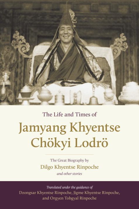 The Life and Times of Jamyang Khyentse Chokyi Lodro: The Great Biography by Dilgo Khyentse Rinpoche and Other Stories