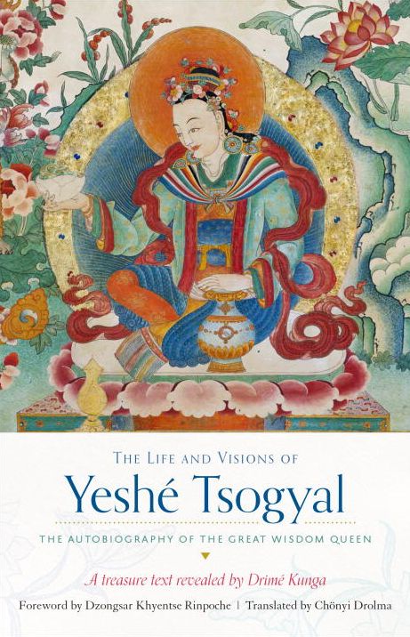 The Life and Visions of Yeshe Tsogyal: The Autobiography of the Great Wisdom Queen