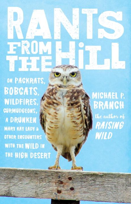 Rants from the Hill: On Packrats, Bobcats, Wildfires, Curmudgeons, a Drunken Mary Kay Lady, and Other Encounters with the Wild in the High Desert