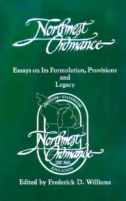 The Northwest Ordinance: Essays on its Formulation, Provisions, and Legacy