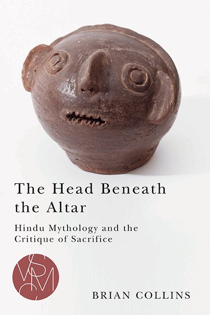 The Head Beneath the Altar: Hindu Mythology and the Critique of Sacrifice