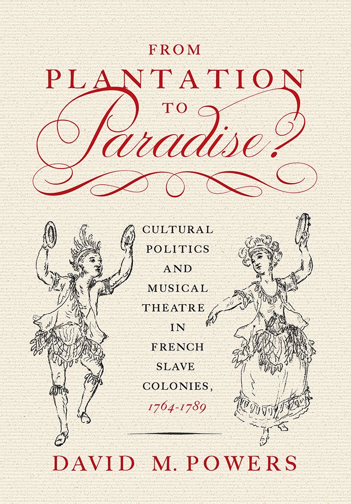 From Plantation to Paradise?: Cultural Politics and Musical Theatre in French Slave Colonies, 1764-1789
