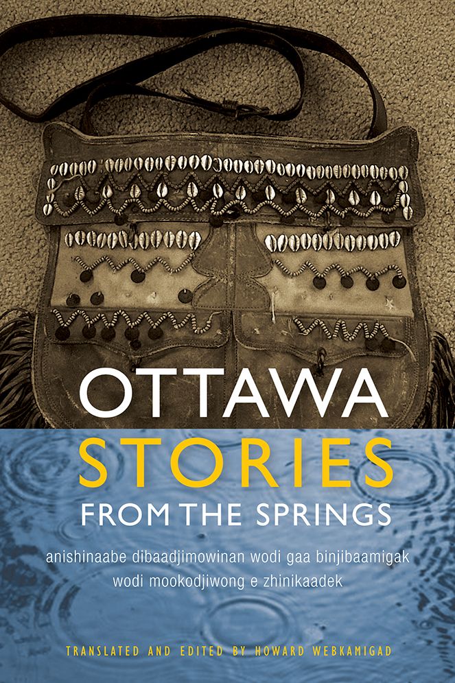 Ottawa Stories from the Spring : Anishinaabe Dibaadjimowinan Wodi Gaa Binjibaamigak Wodi Mookodjiwong E Zhinikaadek