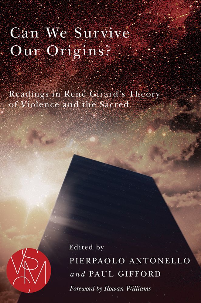 Can We Survive Our Origins?: Readings in Renï¿½ Girard's Theory of Violence and the Sacred