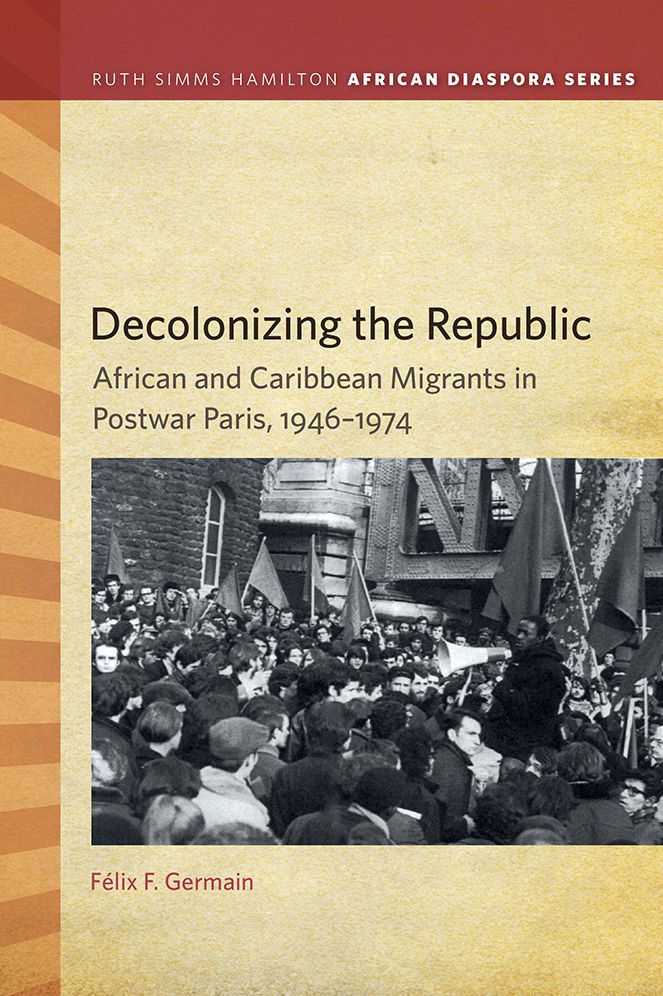 Decolonizing the Republic: African and Caribbean Migrants in Postwar Paris, 1946-1974