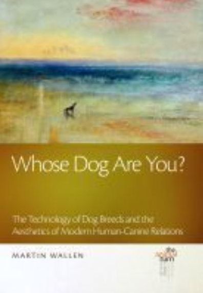Whose Dog Are You?: The Technology of Dog Breeds and The Aesthetics of Modern Human-Canine Relations