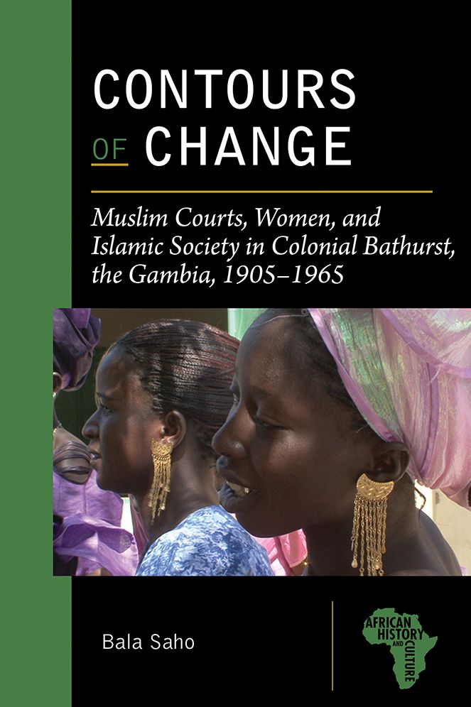 Contours of Change: Muslim Courts, Women, and Islamic Society in Colonial Bathurst, the Gambia, 1905-1965