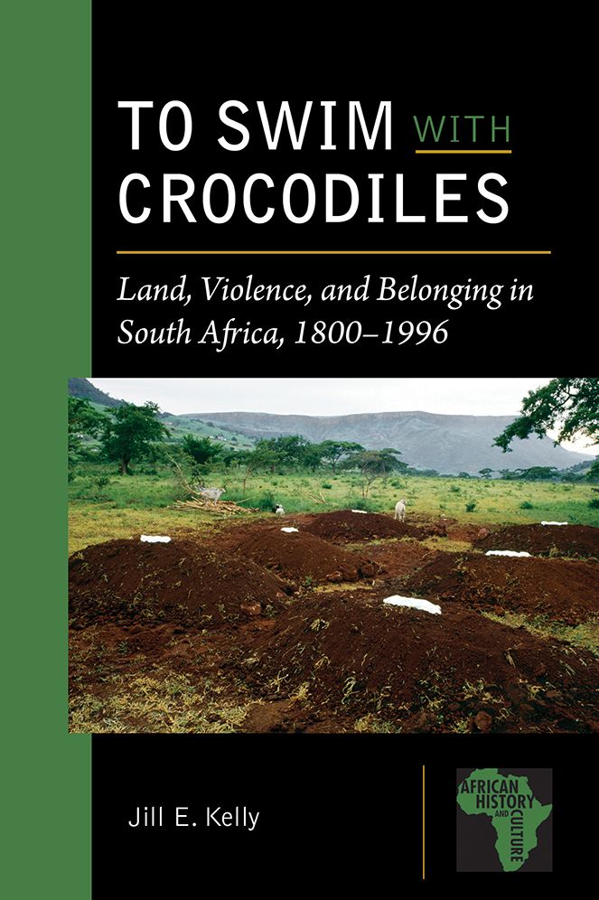 To Swim with Crocodiles: Land, Violence, and Belonging in South Africa, 1800-1996
