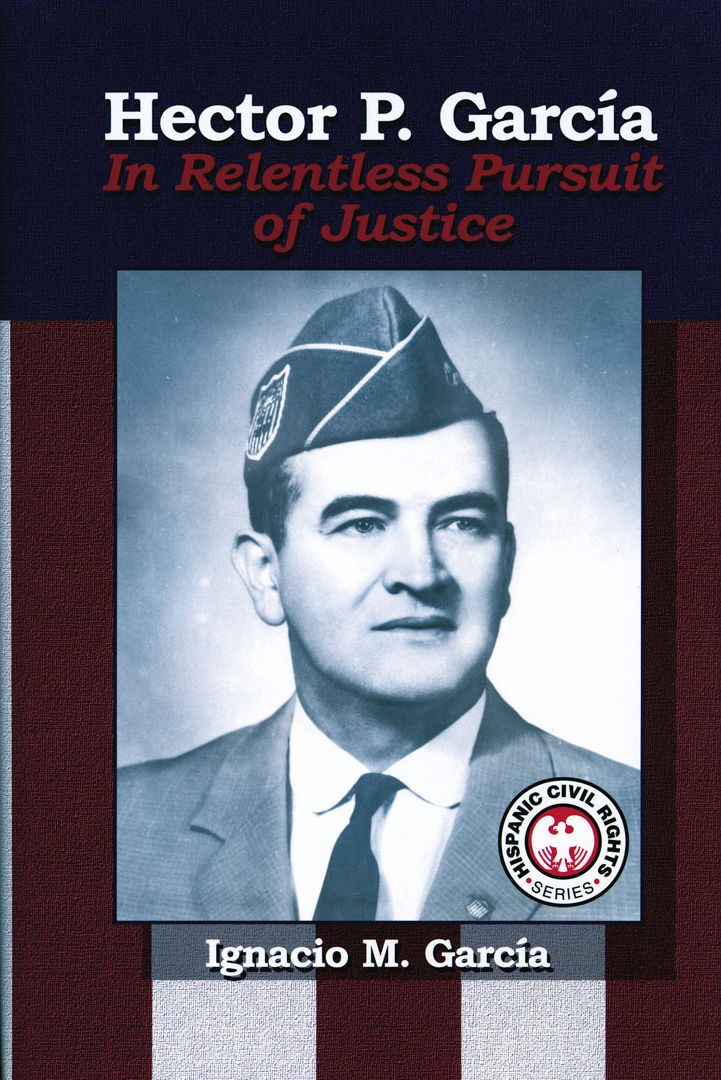 Hector P. Garcia: In Relentless Pursuit of Justice