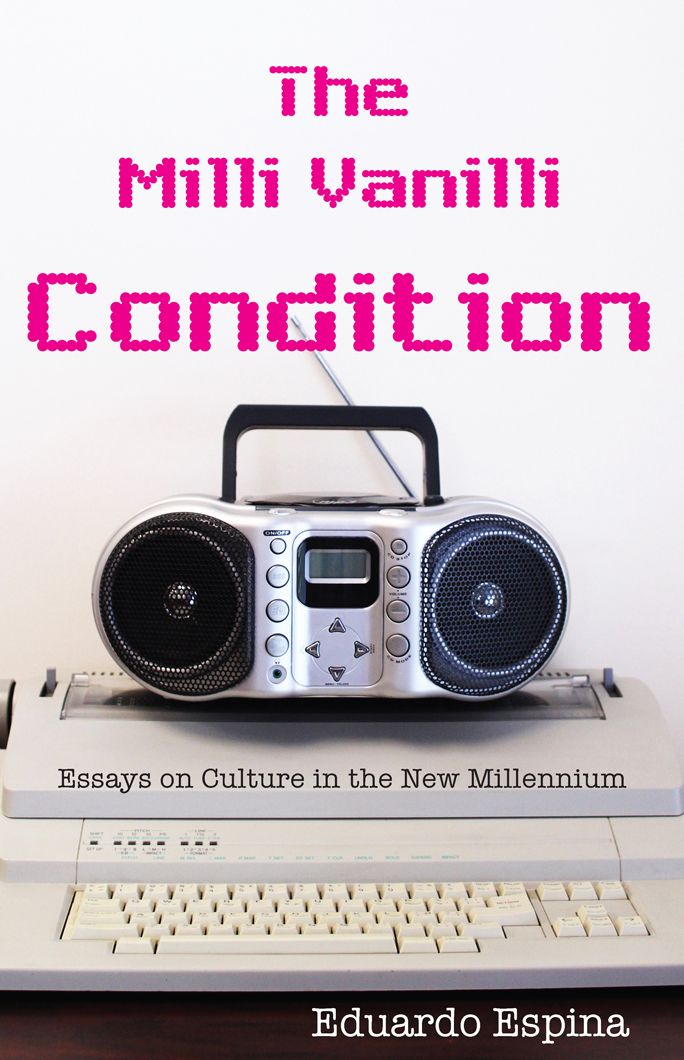 The Milli Vanilli Condition: Essays on Culture in the New Millennium