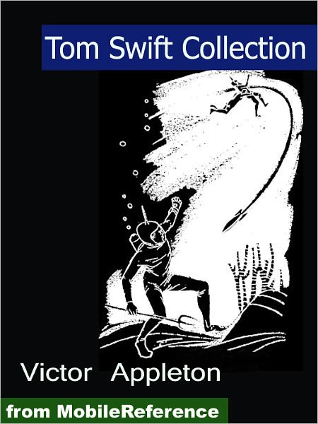 Tom Swift Collection: Tom Swift and His Giant Telescope, Tom Swift and His Airship, Tom Swift and His Photo Telephone, Tom Swift and His Giant Cannon and more