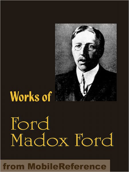 Works of Ford Madox Ford: The Good Soldier / The Fifth Queen / The Inheritors / Privy Seal and more