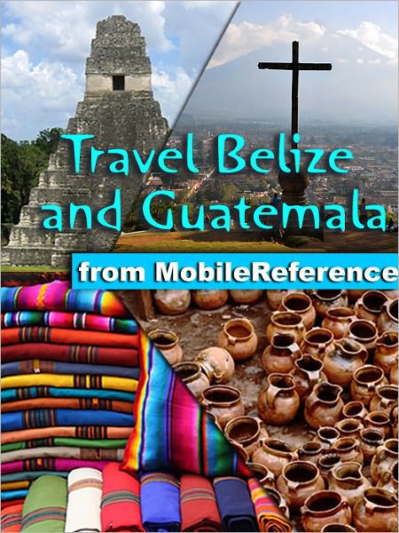 Travel Belize and Guatemala: Illustrated Guide, Phrasebook & Maps. Includes San Ignacio, Caye Caulker, Antigua, Lake Atitlan, Tikal, and more
