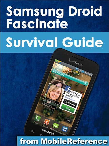 Samsung Droid Fascinate Survival Guide: Step-by-Step User Guide for Samsung Fascinate, Galaxy S, Vibrant, Captivate, and Continuum: Getting Started, Downloading Free eBooks, Using eMail, Photos and Videos, and Surfing Web