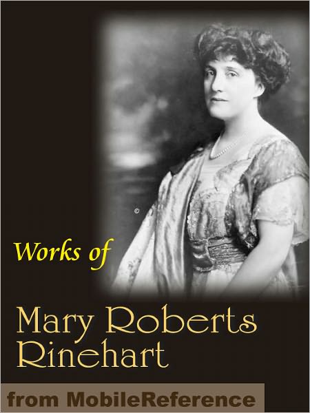 Works of Mary Roberts Rinehart: Circular Staircase, The Window at the White Cat, More Tish and more