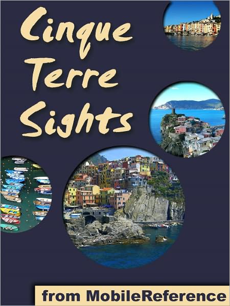 Cinque Terre Sights: a travel guide to the coastal villages of Monterosso, Vernazza, Corniglia, Manarola & Riomaggiore in Liguria, Italy. Includes surrounding areas of La Spezia, Levanto, Portovenere & more.
