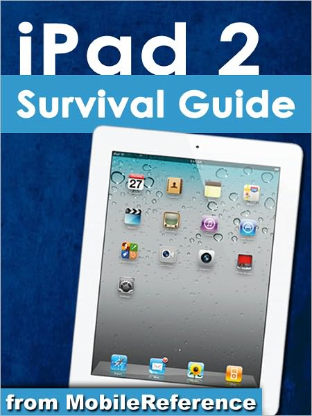 iPad 2 Survival Guide: Step-by-Step User Guide for Apple iPad 2: Getting Started, Downloading FREE eBooks, Taking Pictures, Making Video Calls, Using eMail, and Surfing the Web