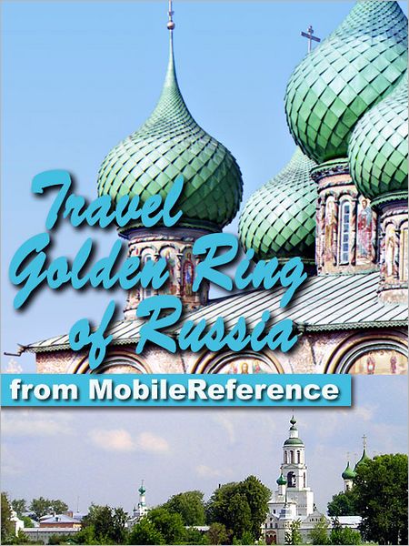 Travel Golden Ring of Russia: Illustrated Guide, Phrasebook and Maps. Includes Vladimir, Suzdal, Yaroslavl, Kostroma & more