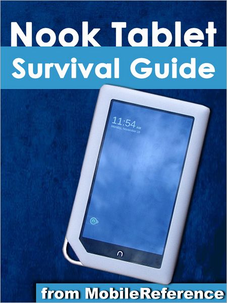 Nook Tablet Survival Guide: Step-by-Step User Guide for the Nook Tablet: Using Hidden Features, Downloading FREE eBooks, Buying Apps, Sending eMail, and Surfing the Web