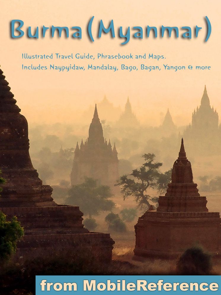 Burma (Myanmar): Illustrated Travel Guide, Phrasebook and Maps. Includes Naypyidaw, Mandalay, Bago, Bagan, Yangon & more