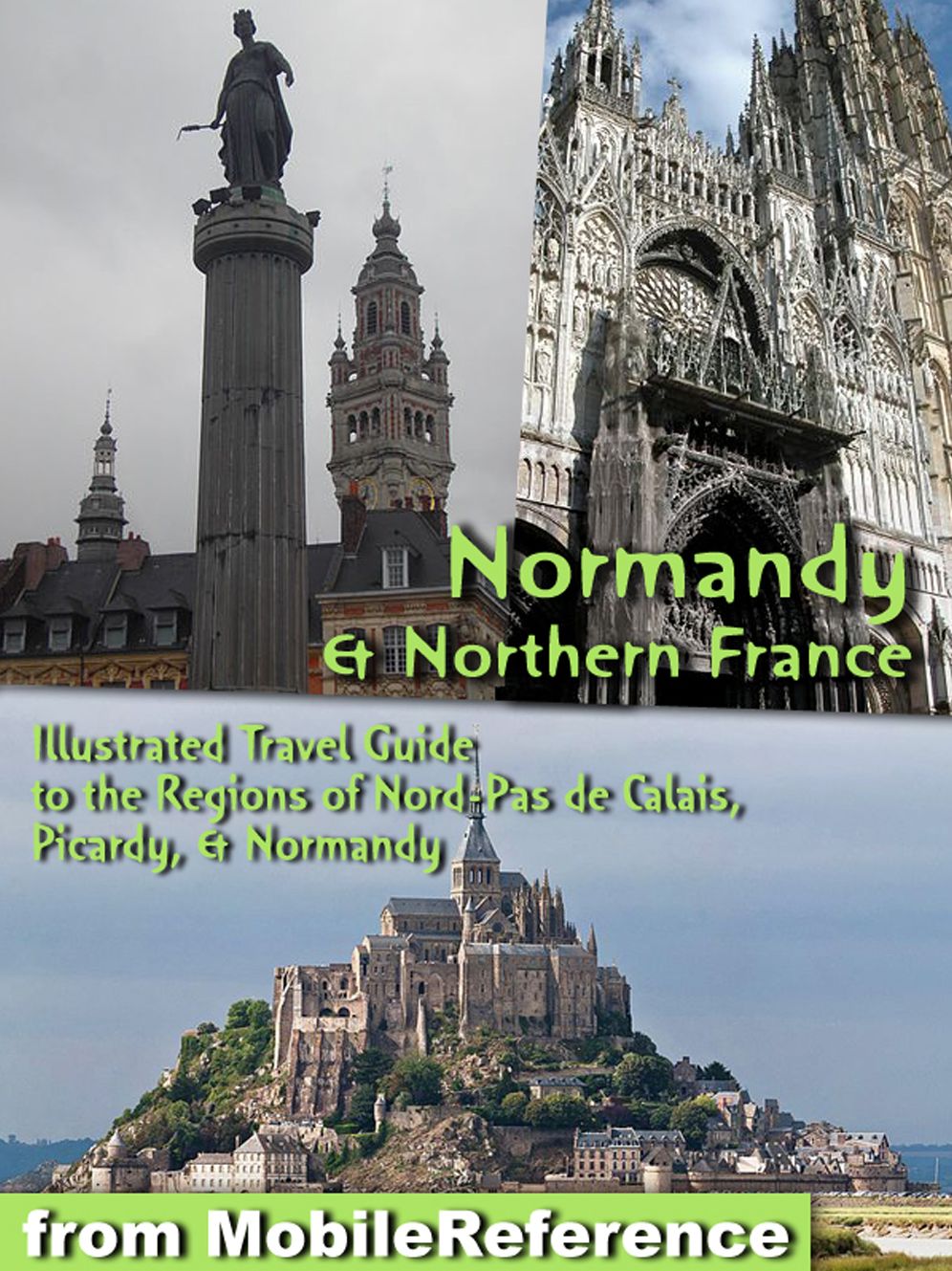 Normandy and Northern France: Illustrated Travel Guide to the Regions of Nord-Pas de Calais, Picardy, & Normandy