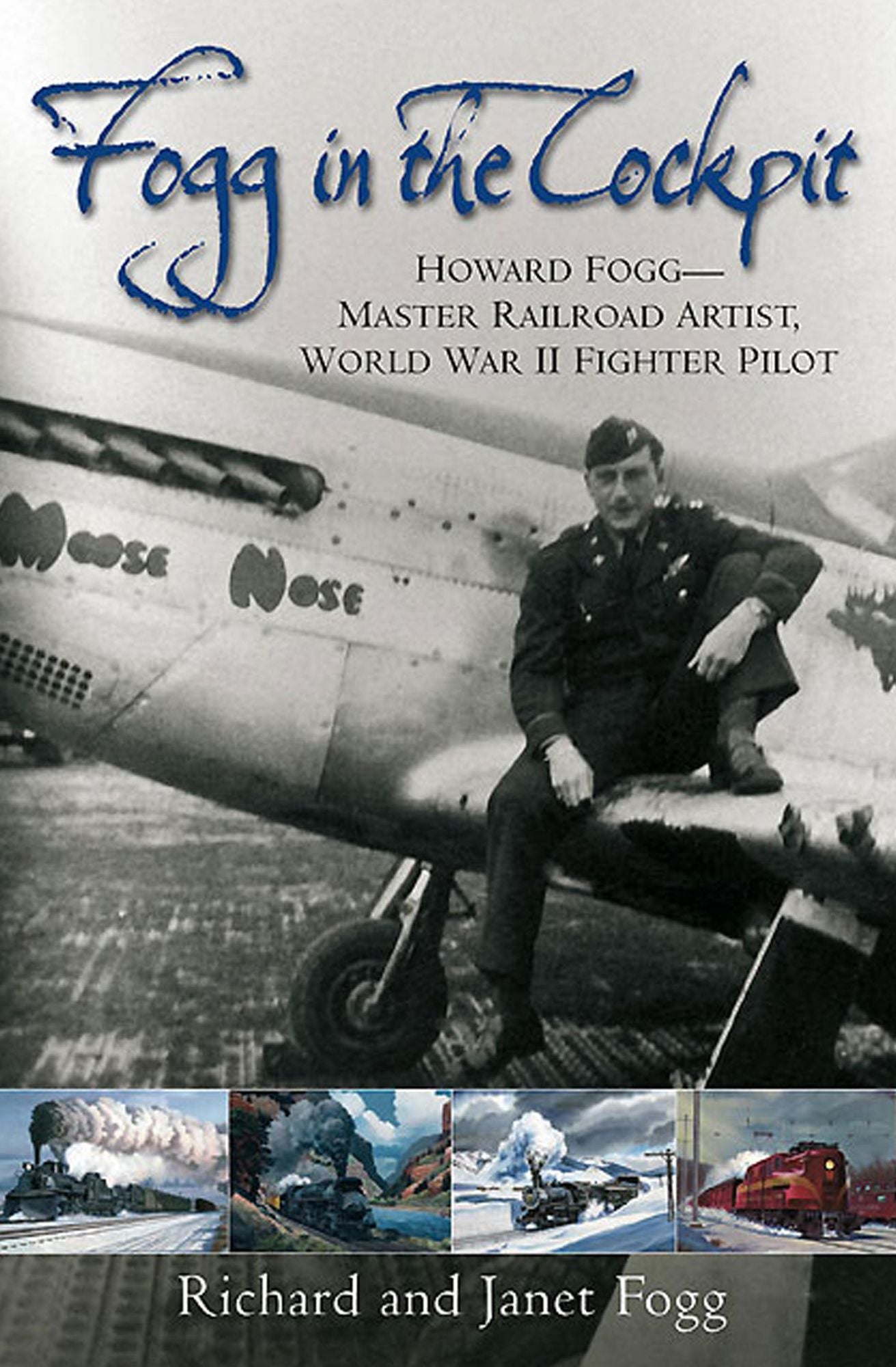 Fogg in the Cockpit: Howard Fogg-Master Railroad Artist, World War II Fighter Pilot