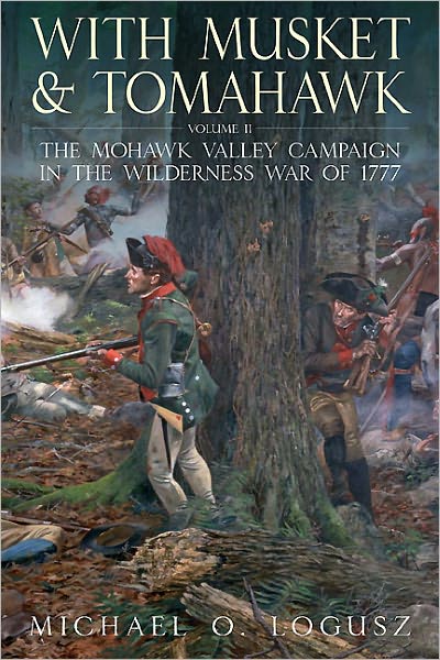 With Musket and Tomahawk. Volume II: The Mohawk Valley Campaign in the Wilderness War of 1777