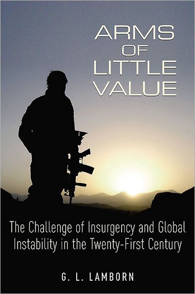 Arms of Little Value: The Challenge of Insurgency and Global Instability in the Twenty-First Century