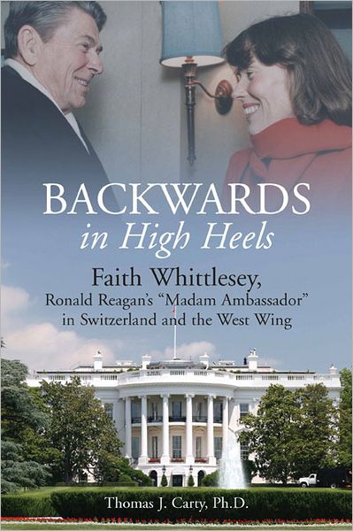 Backwards, in High Heels: Faith Whittlesey, Ronald Reagan's "Madam Ambassador" in Switzerland and the West Wing
