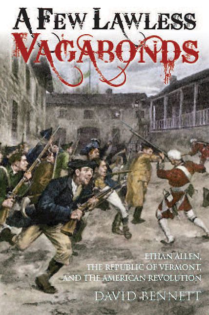 A Few Lawless Vagabonds: Ethan Allen, the Republic of Vermont, and the American Revolution