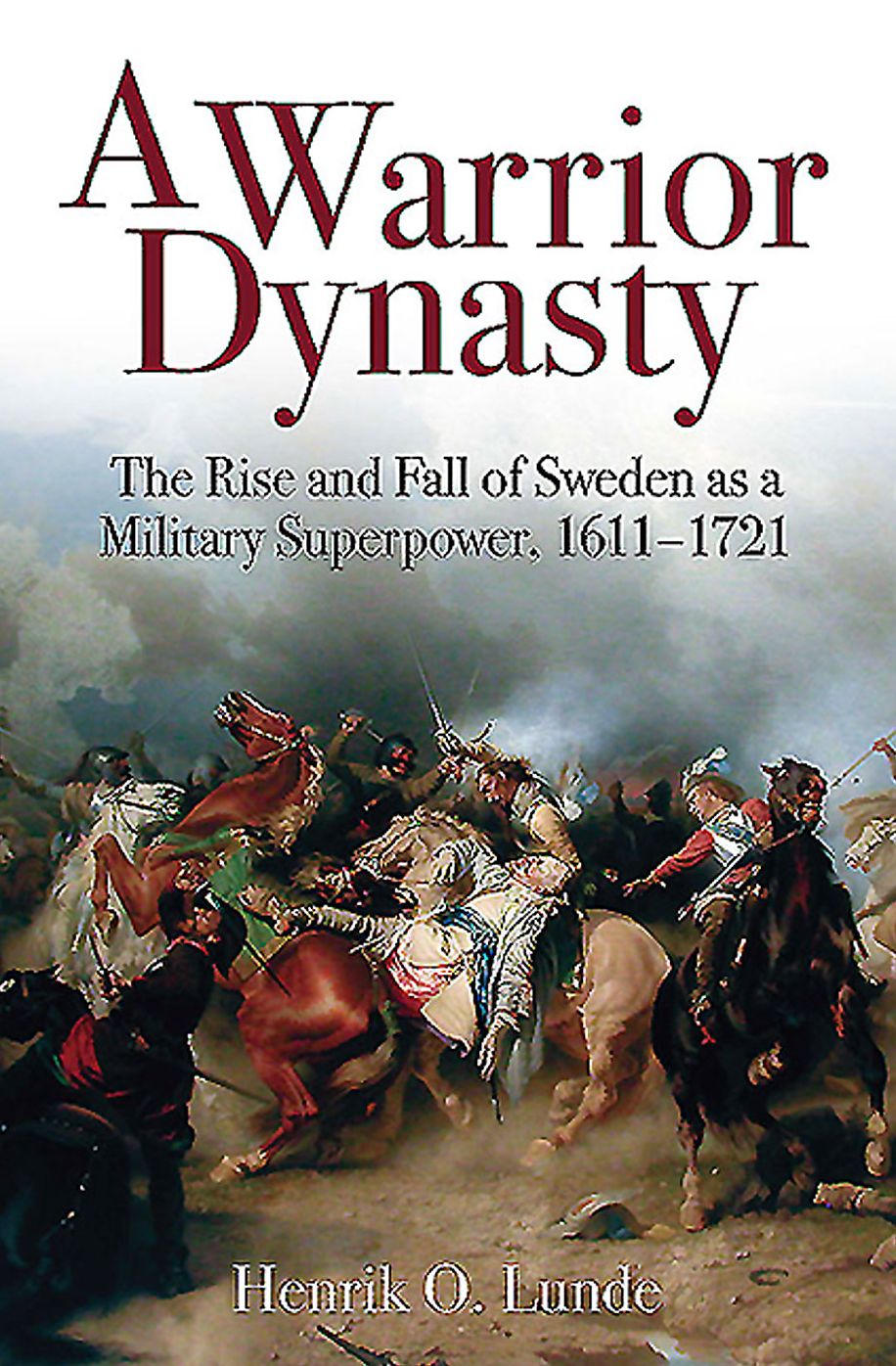 A Warrior Dynasty: The Rise and Fall of Sweden as a Military Superpower, 1611-1721