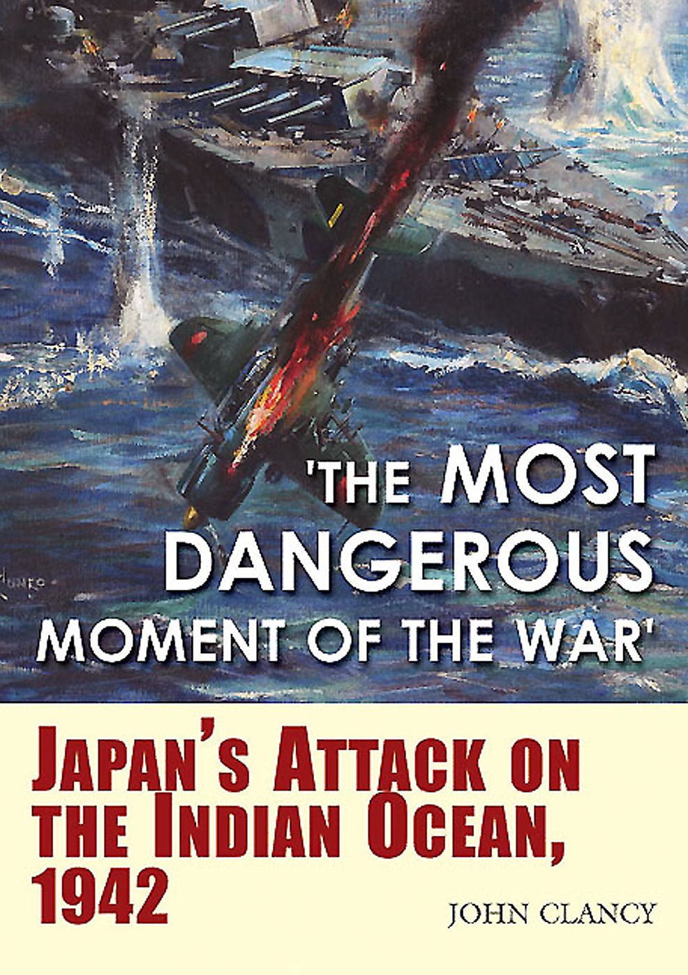 "The Most Dangerous Moment of the War": Japan's Attack on the Indian Ocean, 1942