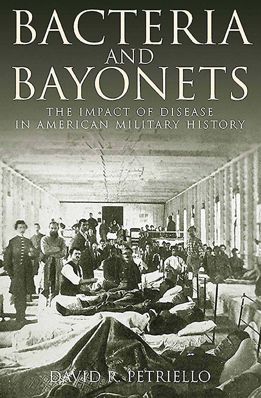 Bacteria and Bayonets: The Impact of Disease in American Military History