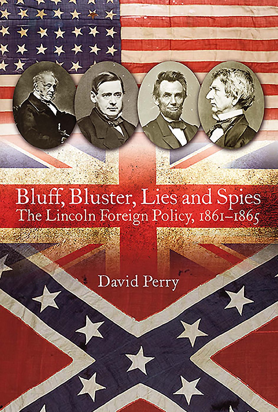 Bluff, Bluster, Lies and Spies: The Lincoln Foreign Policy, 1861-1865