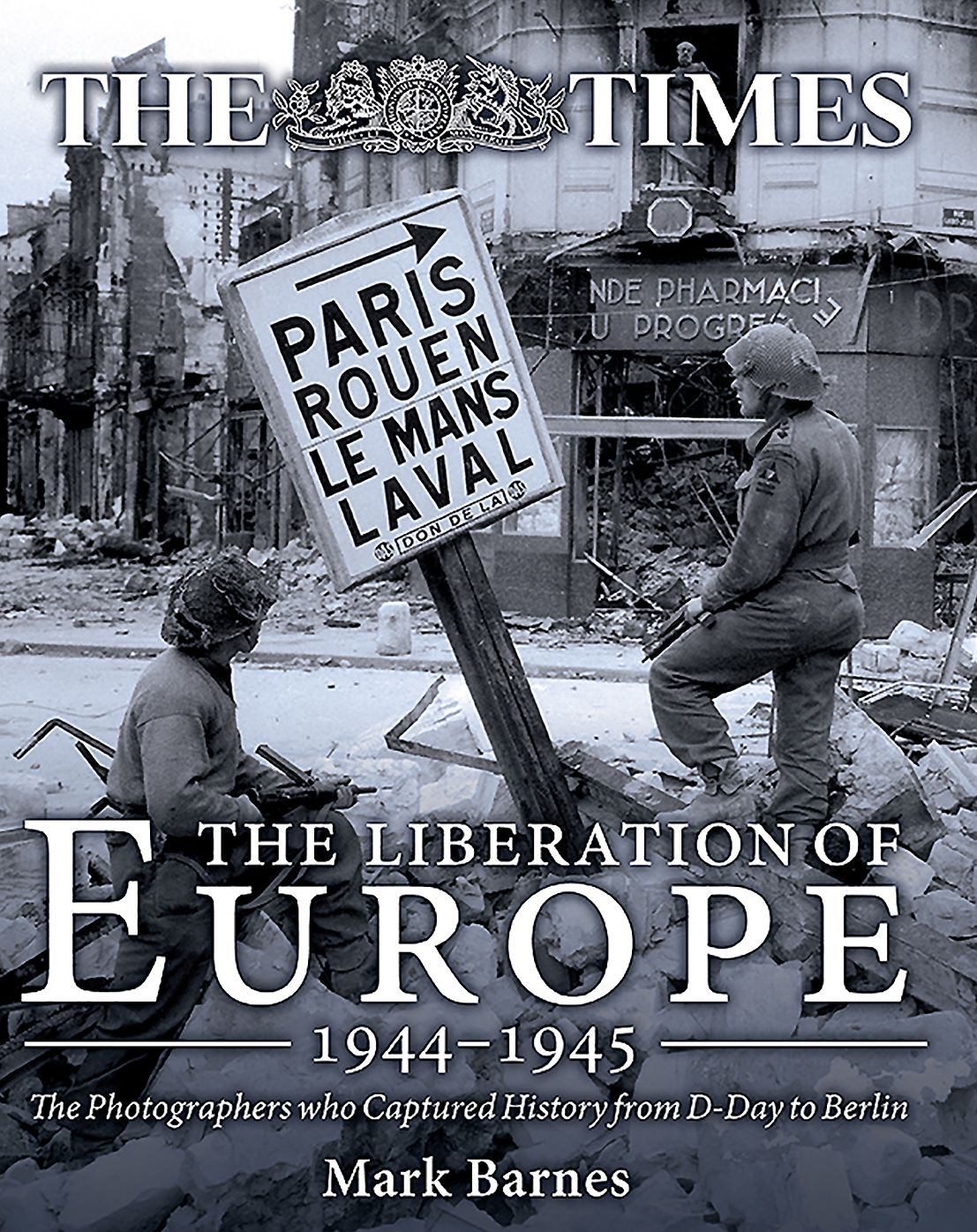 The Liberation of Europe 1944-1945: The Photographers who Captured History from D-Day to Berlin