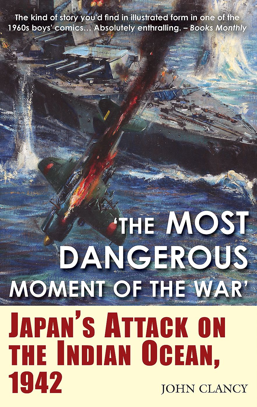 "The Most Dangerous Moment of the War": Japan's Attack on the Indian Ocean, 1942