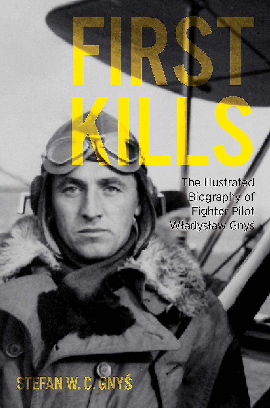 First Kills: The Illustrated Biography of Fighter Pilot Wladyslaw Gnyś