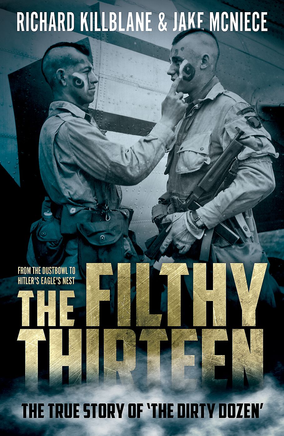 The Filthy Thirteen: From the Dustbowl to Hitler's Eagle's Nest: The True Story of "The Dirty Dozen"