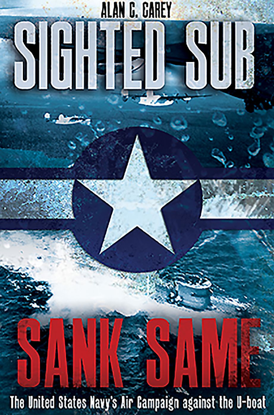 Sighted Sub, Sank Same : The United States Navy's Air Campaign Against the U-boat