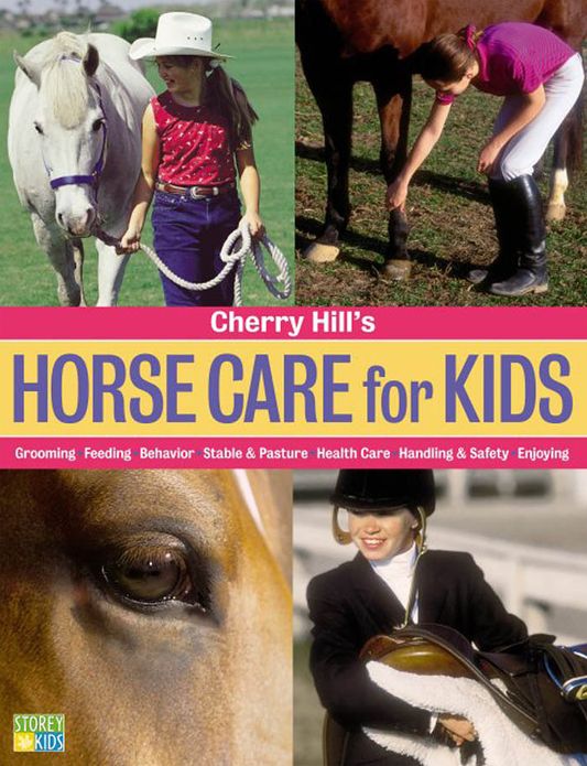 Cherry Hill's Horse Care for Kids: Grooming, Feeding, Behavior, Stable & Pasture, Health Care, Handling & Safety, Enjoying