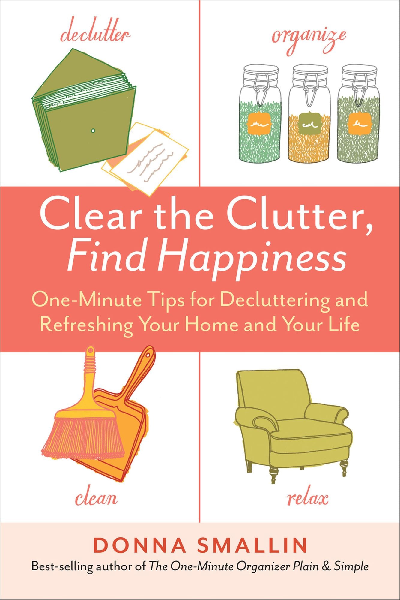 Clear the Clutter, Find Happiness: One-Minute Tips for Decluttering and Refreshing Your Home and Your Life
