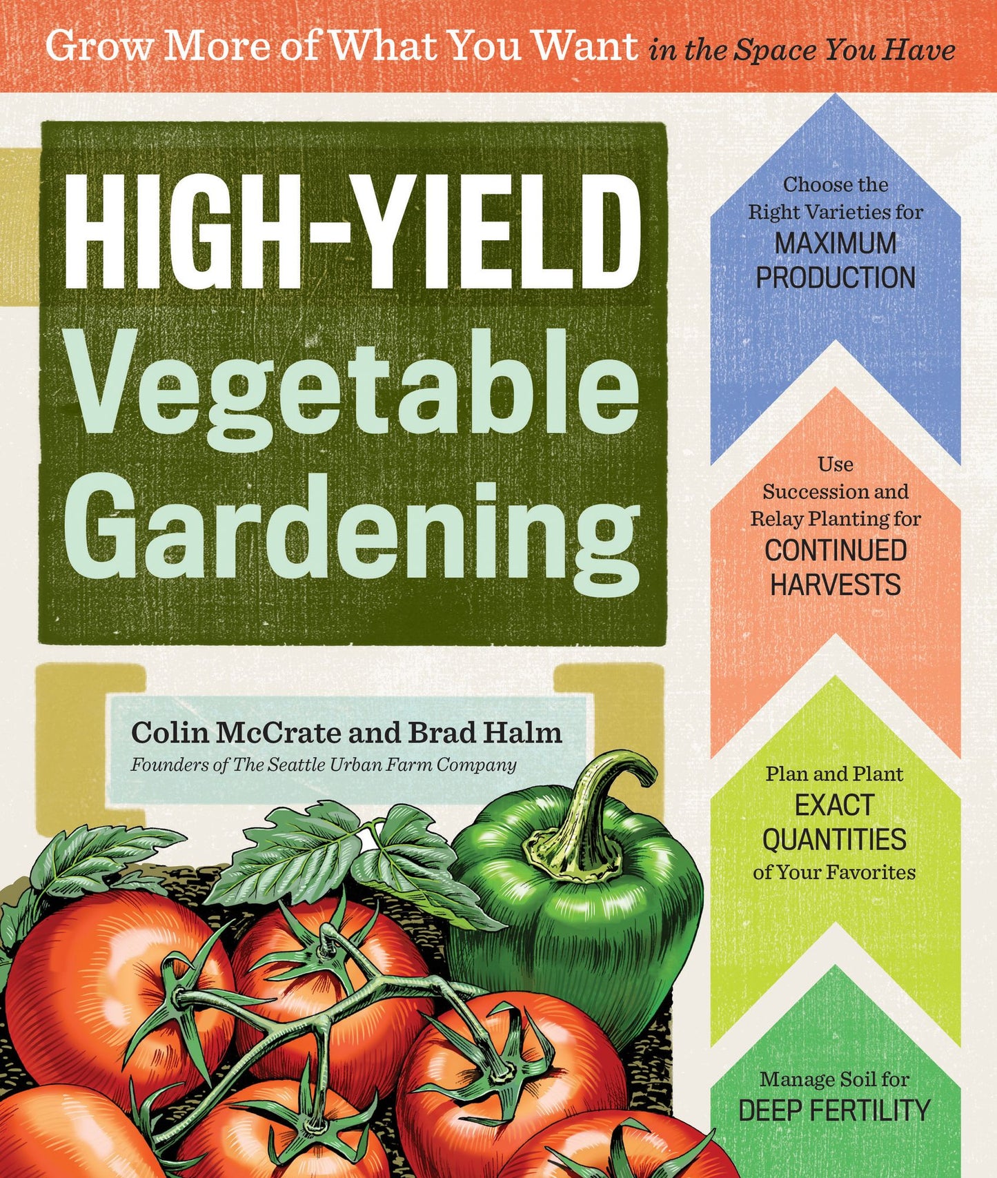 High-Yield Vegetable Gardening: Grow More of What You Want in the Space You Have